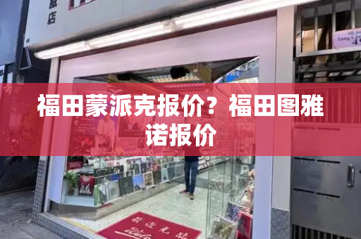 福田蒙派克报价？福田图雅诺报价-第1张图片-星选测评