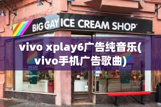 vivo xplay6广告纯音乐(vivo手机广告歌曲)