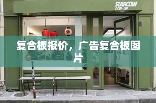复合板报价，广告复合板图片-第1张图片-星选测评