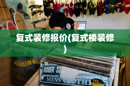 复式装修报价(复式楼装修)
