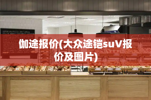 伽途报价(大众途铠su∨报价及图片)-第1张图片-星选测评