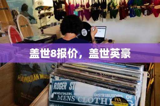 盖世8报价，盖世英豪-第1张图片-星选测评