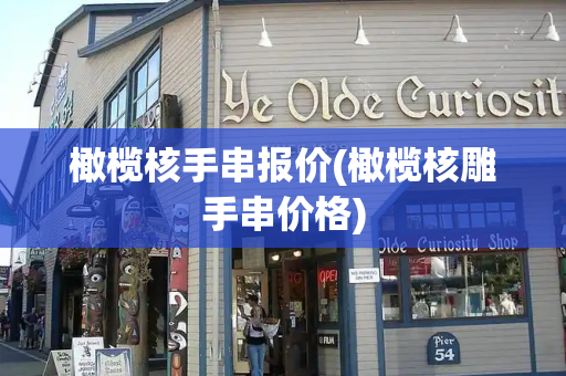 橄榄核手串报价(橄榄核雕手串价格)