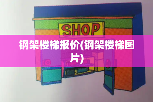 钢架楼梯报价(钢架楼梯图片)