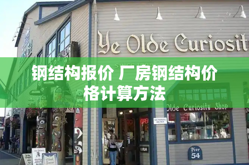 钢结构报价 厂房钢结构价格计算方法