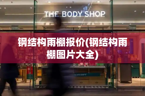 钢结构雨棚报价(钢结构雨棚图片大全)