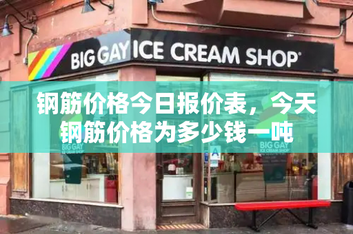 钢筋价格今日报价表，今天钢筋价格为多少钱一吨