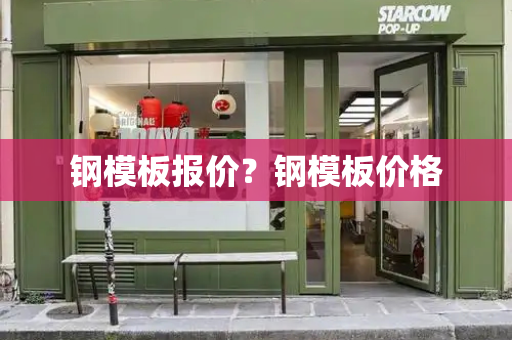钢模板报价？钢模板价格-第1张图片-星选测评
