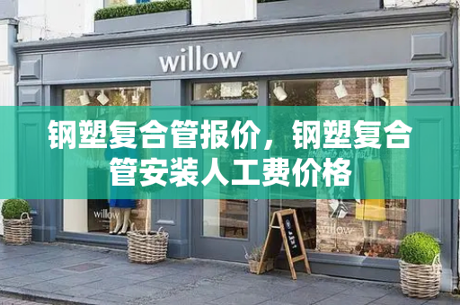 钢塑复合管报价，钢塑复合管安装人工费价格