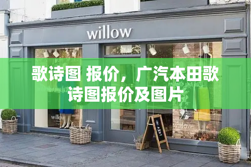 歌诗图 报价，广汽本田歌诗图报价及图片