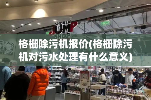 格栅除污机报价(格栅除污机对污水处理有什么意义)