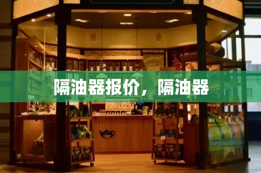 隔油器报价，隔油器-第1张图片-星选测评