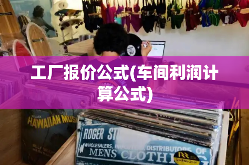 工厂报价公式(车间利润计算公式)