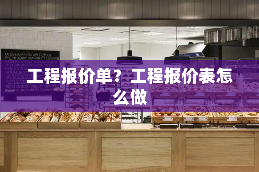 工程报价单？工程报价表怎么做-第1张图片-星选测评