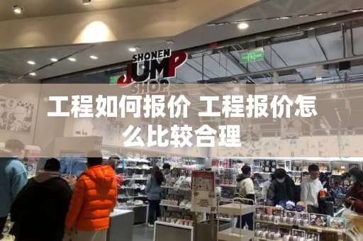 工程如何报价 工程报价怎么比较合理