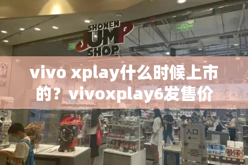 vivo xplay什么时候上市的？vivoxplay6发售价