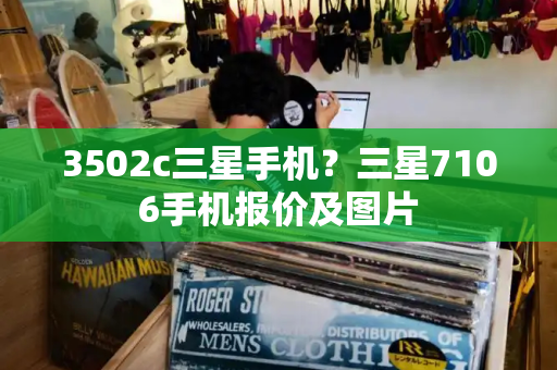 3502c三星手机？三星7106手机报价及图片-第1张图片-星选测评