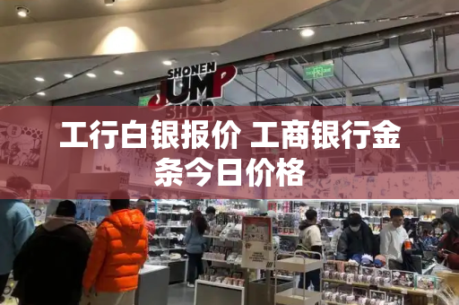 工行白银报价 工商银行金条今日价格-第1张图片-星选测评
