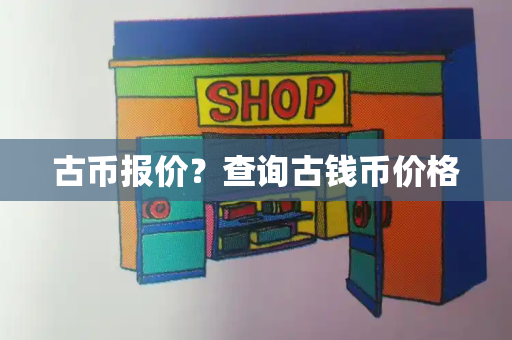 古币报价？查询古钱币价格-第1张图片-星选测评