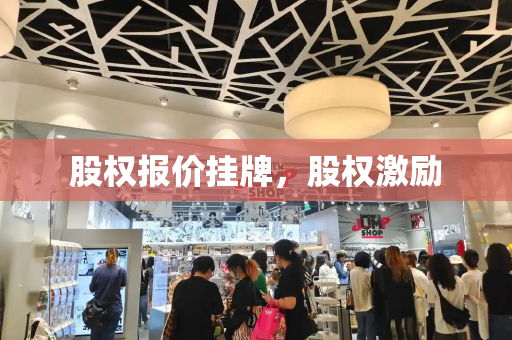 股权报价挂牌，股权激励-第1张图片-星选测评