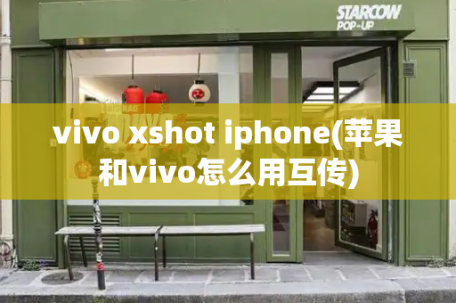 vivo xshot iphone(苹果和vivo怎么用互传)-第1张图片-星选测评
