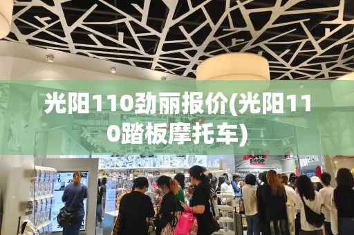 光阳110劲丽报价(光阳110踏板摩托车)-第1张图片-星选测评
