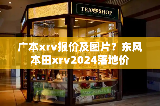 广本xrv报价及图片？东风本田xrv2024落地价