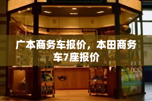广本商务车报价，本田商务车7座报价-第1张图片-星选测评
