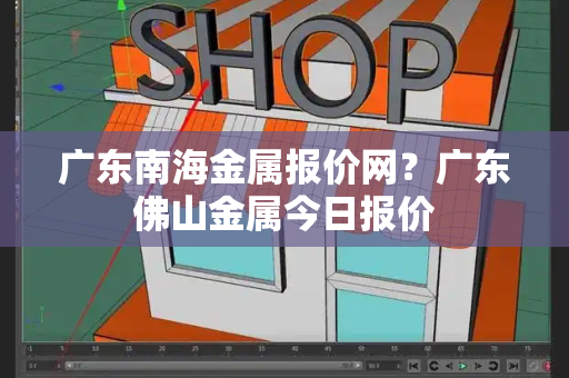 广东南海金属报价网？广东佛山金属今日报价