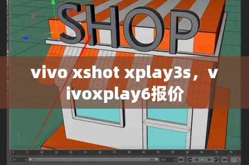 vivo xshot xplay3s，vivoxplay6报价