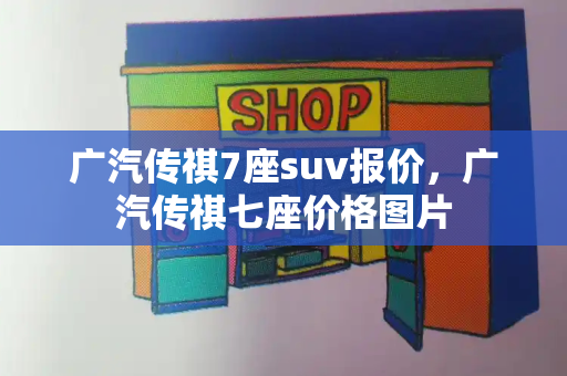 广汽传祺7座suv报价，广汽传祺七座价格图片-第1张图片-星选测评