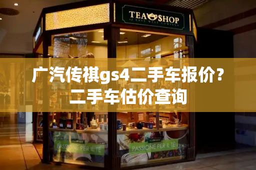广汽传祺gs4二手车报价？二手车估价查询