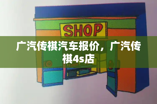 广汽传祺汽车报价，广汽传祺4s店
