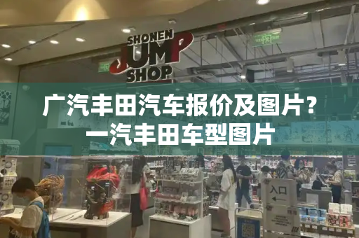 广汽丰田汽车报价及图片？一汽丰田车型图片