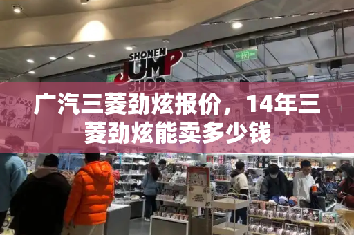 广汽三菱劲炫报价，14年三菱劲炫能卖多少钱-第1张图片-星选测评