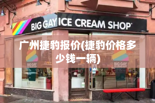广州捷豹报价(捷豹价格多少钱一辆)-第1张图片-星选测评