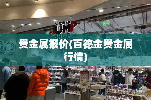 贵金属报价(百德金贵金属行情)-第1张图片-星选测评
