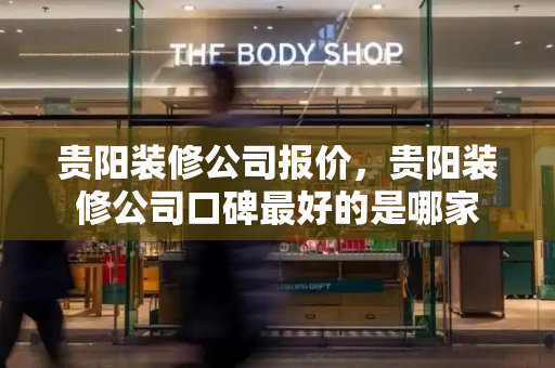 贵阳装修公司报价，贵阳装修公司口碑最好的是哪家