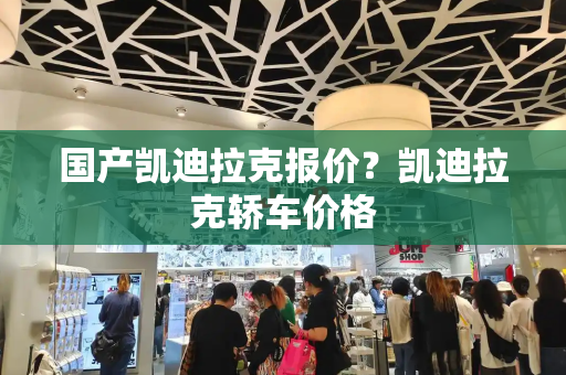 国产凯迪拉克报价？凯迪拉克轿车价格-第1张图片-星选测评