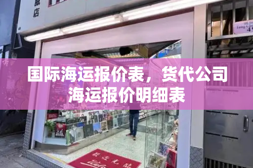 国际海运报价表，货代公司海运报价明细表