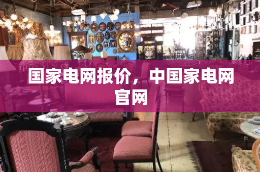 国家电网报价，中国家电网官网