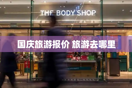 国庆旅游报价 旅游去哪里-第1张图片-星选测评