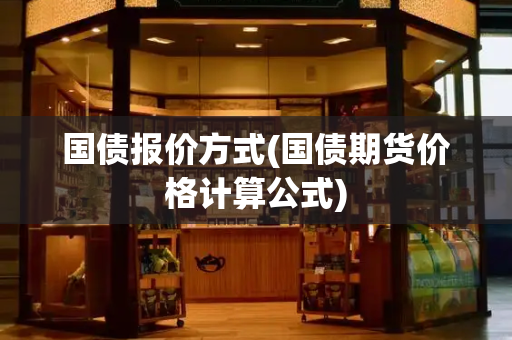 国债报价方式(国债期货价格计算公式)
