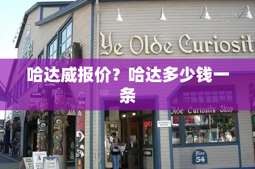 哈达威报价？哈达多少钱一条