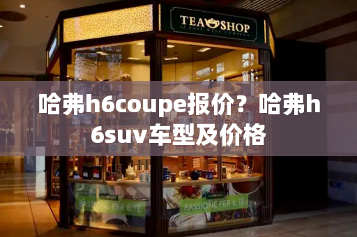 哈弗h6coupe报价？哈弗h6suv车型及价格