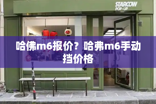 哈佛m6报价？哈弗m6手动挡价格