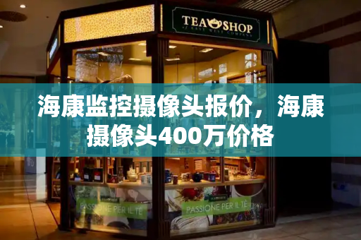 海康监控摄像头报价，海康摄像头400万价格