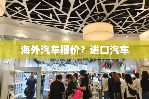 海外汽车报价？进口汽车-第1张图片-星选测评