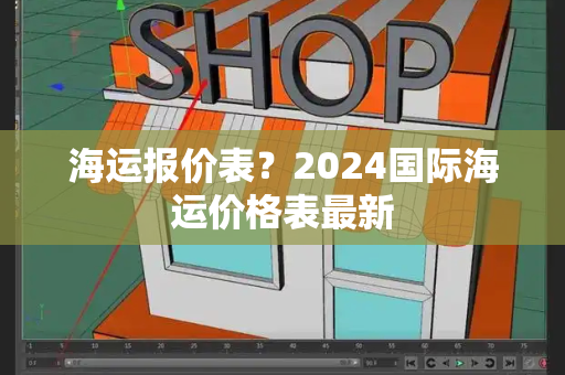 海运报价表？2024国际海运价格表最新