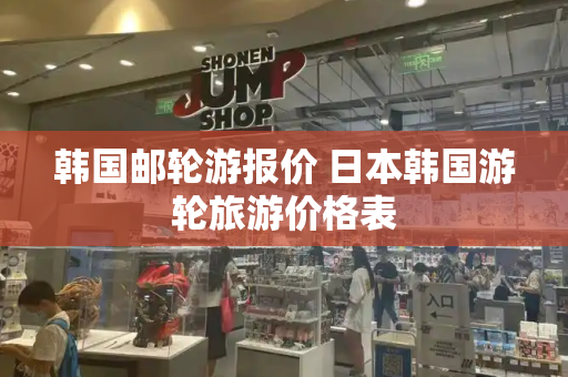 韩国邮轮游报价 日本韩国游轮旅游价格表